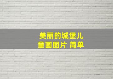 美丽的城堡儿童画图片 简单